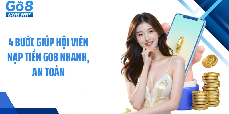 4 Bước giúp hội viên nạp tiền GO8 nhanh, an toàn