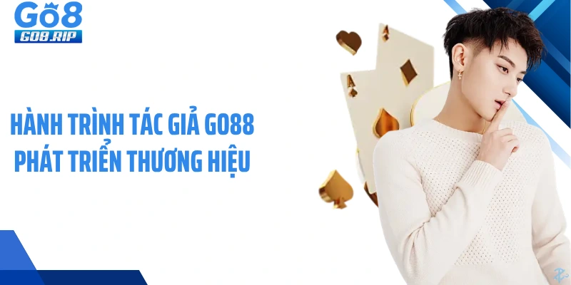 Hành trình tác giả GO88 phát triển thương hiệu