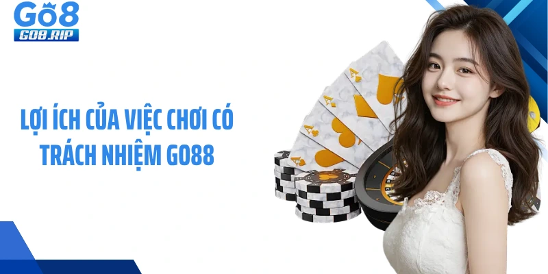 Lợi ích của việc chơi có trách nhiệm GO88