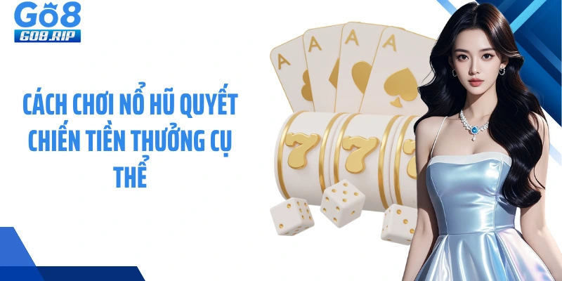 Cách chơi nổ hũ quyết chiến tiền thưởng cụ thể