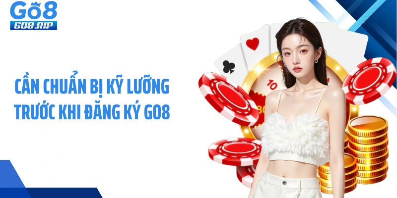 Cần chuẩn bị kỹ lưỡng trước khi đăng ký GO8