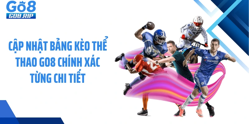 Cập nhật bảng kèo thể thao GO8 chính xác từng chi tiết