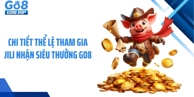 Chi tiết thể lệ tham gia JILI nhận siêu thưởng GO8