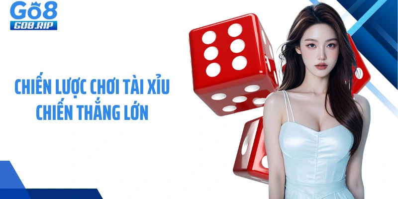Chiến lược chơi Tài xỉu chiến thắng lớn
