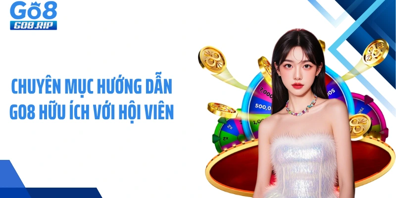 Chuyên mục Hướng dẫn GO8 hữu ích với hội viên