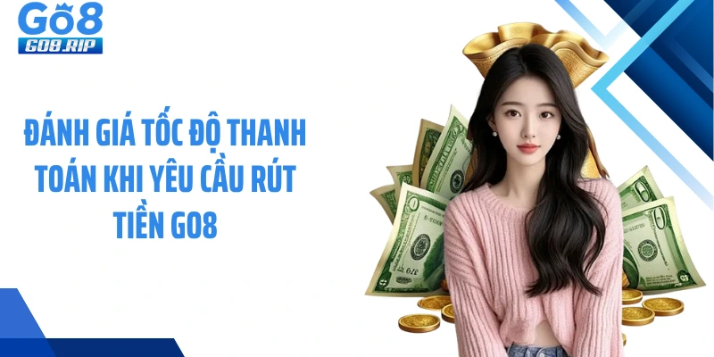 Đánh giá tốc độ thanh toán khi yêu cầu rút tiền GO8