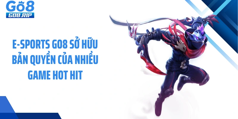 E-sports GO8 sở hữu bản quyền của nhiều game hot hit