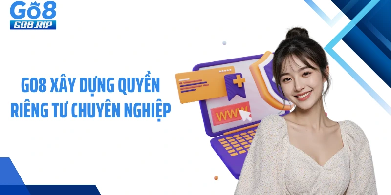 GO8 xây dựng quyền riêng tư chuyên nghiệp