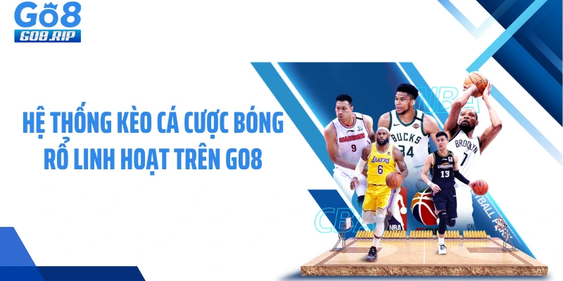 Hệ thống kèo cá cược bóng rổ linh hoạt trên GO8