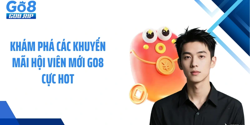 Khám phá các khuyến mãi hội viên mới GO8 cực hot