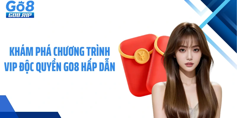 Khám phá chương trình vip độc quyền GO8 hấp dẫn