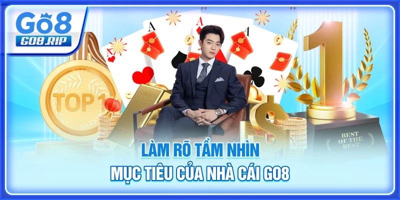 Làm rõ tầm nhìn, mục tiêu của nhà cái GO8