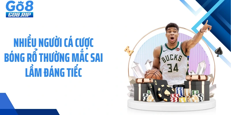 Nhiều người cá cược bóng rổ thường mắc sai lầm đáng tiếc