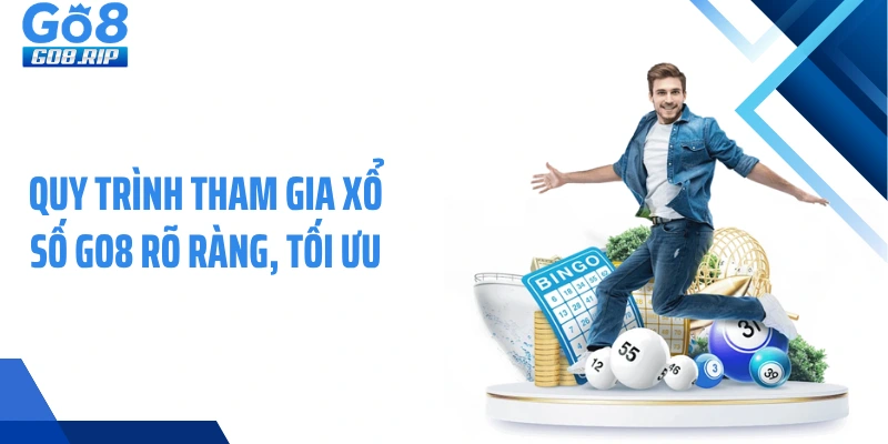 Quy trình tham gia xổ số GO8 rõ ràng, tối ưu