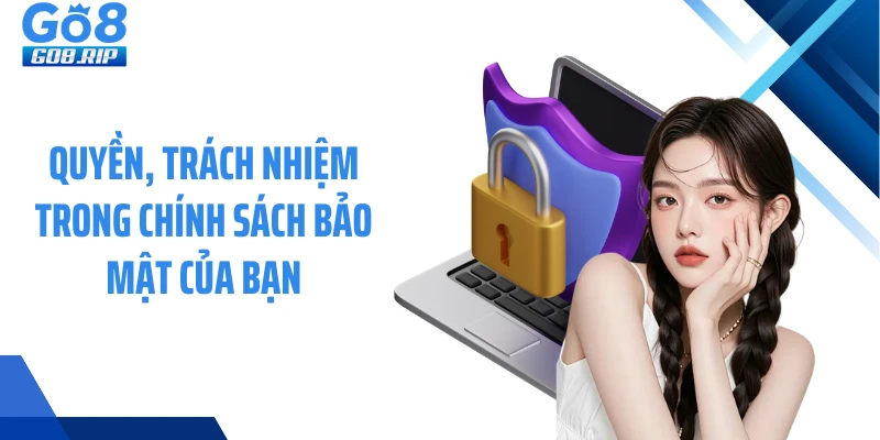 Quyền, trách nhiệm trong chính sách bảo mật của bạn