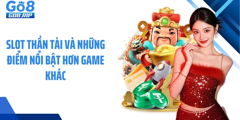 Slot Thần Tài và những điểm nổi bật hơn game khác