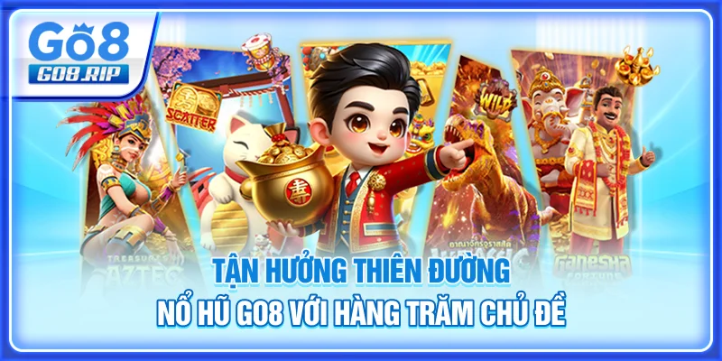 Tận hưởng thiên đường nổ hũ GO8 với hàng trăm chủ đề