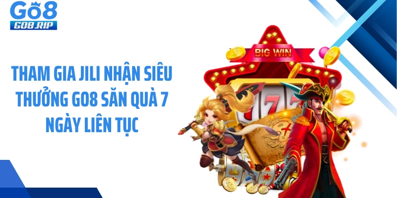 Tham Gia JILI Nhận Siêu Thưởng Go8