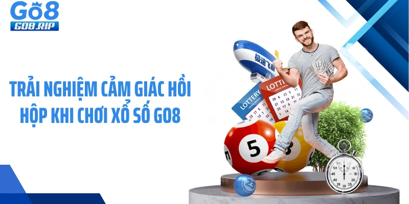 Trải nghiệm cảm giác hồi hộp khi chơi xổ số GO8